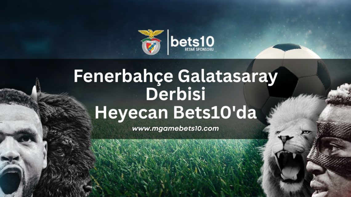 Fenerbahçe Galatasaray Derbisi Heyecan Bets10’da