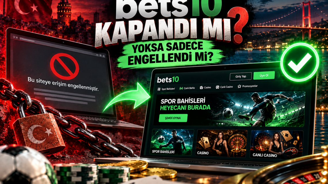Bets10 Kapandı mı, Yoksa Sadece Engellendi mi?